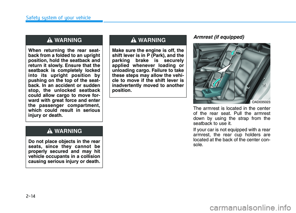 HYUNDAI ELANTRA SPORT 2019  Owners Manual 2-14
Safety system of your vehicle
Armrest (if equipped)
The armrest is located in the center 
of the rear seat. Pull the armrest
down by using the strap from the
seatback to use it. 
If your car is n