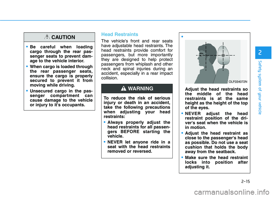 HYUNDAI ELANTRA SPORT 2019 Owners Guide 2-15
Safety system of your vehicle
2
Head Restraints
The vehicles front and rear seats 
have adjustable head restraints. The
head restraints provide comfort for
passengers, but more importantly
they 
