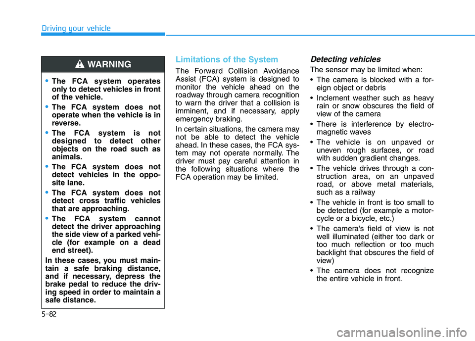 HYUNDAI ELANTRA SPORT 2019 Owners Manual 5-82
Driving your vehicle
Limitations of the System
The Forward Collision Avoidance Assist (FCA) system is designed to
monitor the vehicle ahead on the
roadway through camera recognition
to warn the d HYUNDAI ELANTRA SPORT 2019 Owners Manual 5-82
Driving your vehicle
Limitations of the System
The Forward Collision Avoidance Assist (FCA) system is designed to
monitor the vehicle ahead on the
roadway through camera recognition
to warn the d