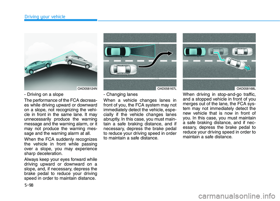 HYUNDAI ELANTRA SPORT 2019 Owners Manual 5-98
Driving your vehicle
- Driving on a slope
The performance of the FCA decreas-
es while driving upward or downward
on a slope, not recognizing the vehi-
cle in front in the same lane. It may
unn HYUNDAI ELANTRA SPORT 2019 Owners Manual 5-98
Driving your vehicle
- Driving on a slope
The performance of the FCA decreas-
es while driving upward or downward
on a slope, not recognizing the vehi-
cle in front in the same lane. It may
unn