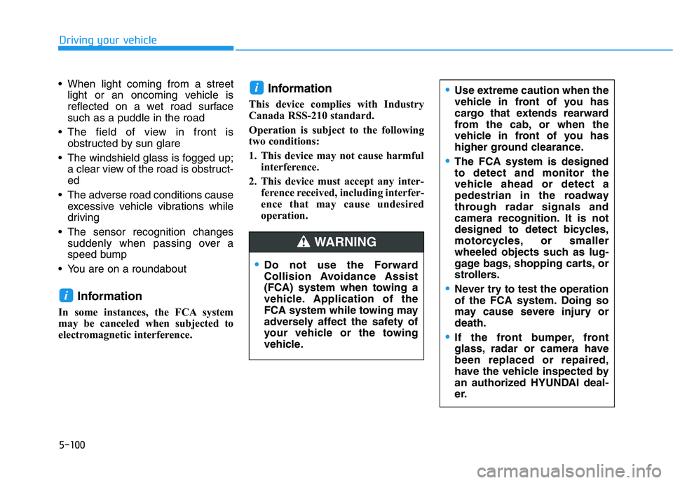 HYUNDAI ELANTRA SPORT 2019  Owners Manual 5-100
Driving your vehicle
 When light coming from a streetlight or an oncoming vehicle is 
reflected on a wet road surfacesuch as a puddle in the road
 The field of view in front is obstructed by sun