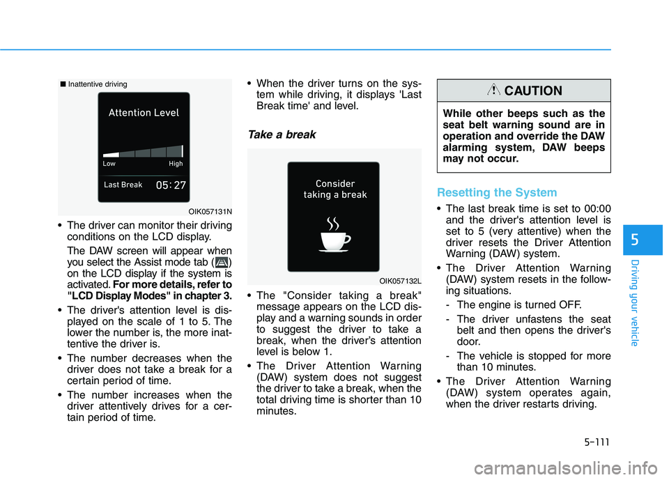 HYUNDAI ELANTRA SPORT 2019 Owners Manual 5-111
Driving your vehicle
5
The driver can monitor their drivingconditions on the LCD display.
The DAW screen will appear when
you select the Assist mode tab ( )
on the LCD display if the system i HYUNDAI ELANTRA SPORT 2019 Owners Manual 5-111
Driving your vehicle
5
The driver can monitor their drivingconditions on the LCD display.
The DAW screen will appear when
you select the Assist mode tab ( )
on the LCD display if the system i