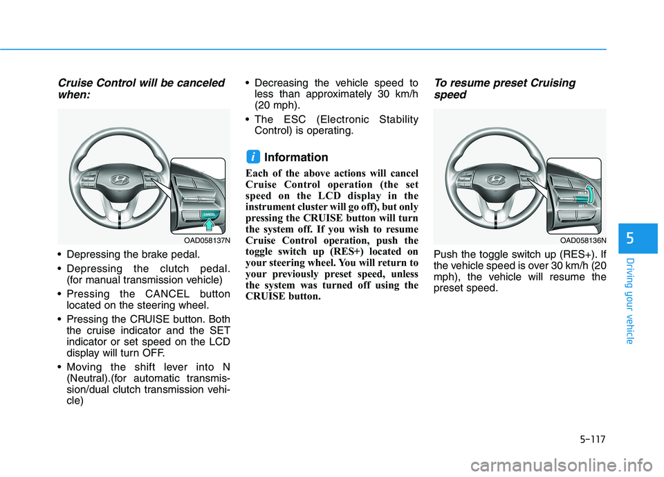 HYUNDAI ELANTRA SPORT 2019 Owners Manual 5-117
Driving your vehicle
5
Cruise Control will be canceledwhen:
Depressing the brake pedal.
Depressing the clutch pedal. (for manual transmission vehicle)
Pressing the CANCEL button located on t HYUNDAI ELANTRA SPORT 2019 Owners Manual 5-117
Driving your vehicle
5
Cruise Control will be canceledwhen:
Depressing the brake pedal.
Depressing the clutch pedal. (for manual transmission vehicle)
Pressing the CANCEL button located on t