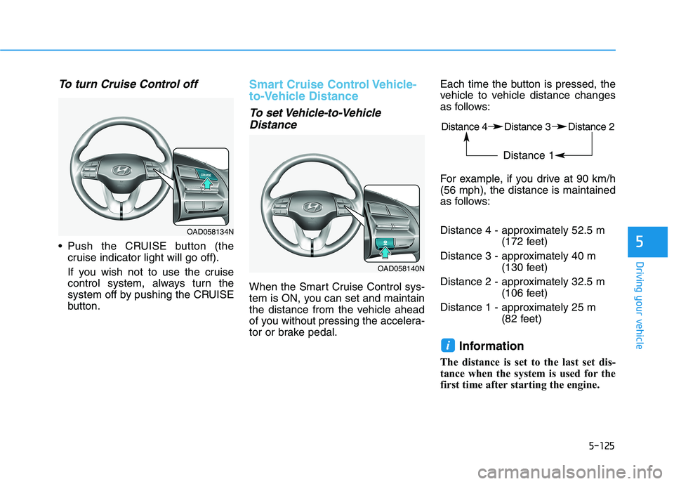 HYUNDAI ELANTRA SPORT 2019 Owners Manual 5-125
Driving your vehicle
5
To turn Cruise Control off
Push the CRUISE button (thecruise indicator light will go off).
If you wish not to use the cruise
control system, always turn the
system off HYUNDAI ELANTRA SPORT 2019 Owners Manual 5-125
Driving your vehicle
5
To turn Cruise Control off
Push the CRUISE button (thecruise indicator light will go off).
If you wish not to use the cruise
control system, always turn the
system off