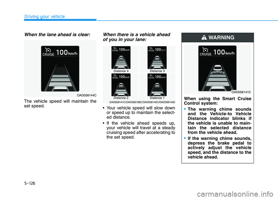 HYUNDAI ELANTRA SPORT 2019 Owners Manual 5-126
Driving your vehicle
When the lane ahead is clear:
The vehicle speed will maintain the set speed.
When there is a vehicle aheadof you in your lane:
Your vehicle speed will slow down or speed up HYUNDAI ELANTRA SPORT 2019 Owners Manual 5-126
Driving your vehicle
When the lane ahead is clear:
The vehicle speed will maintain the set speed.
When there is a vehicle aheadof you in your lane:
Your vehicle speed will slow down or speed up