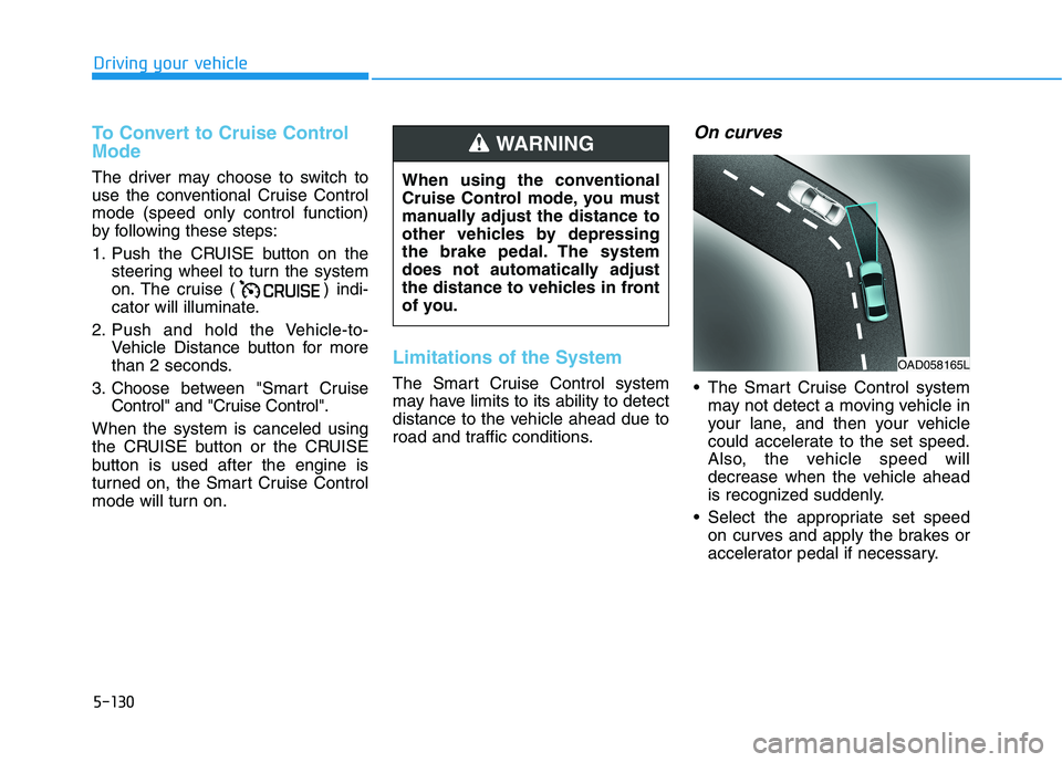 HYUNDAI ELANTRA SPORT 2019 Owners Manual 5-130
Driving your vehicle
To Convert to Cruise Control Mode
The driver may choose to switch to
use the conventional Cruise Controlmode (speed only control function)
by following these steps:
1. Pus HYUNDAI ELANTRA SPORT 2019 Owners Manual 5-130
Driving your vehicle
To Convert to Cruise Control Mode
The driver may choose to switch to
use the conventional Cruise Controlmode (speed only control function)
by following these steps:
1. Pus