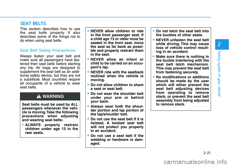 HYUNDAI ELANTRA SPORT 2019 Owners Guide 2-21
Safety system of your vehicle
2
This section describes how to use 
the seat belts properly. It also
describes some of the things not to
do when using seat belts.
Seat Belt Safety Precautions
Alwa