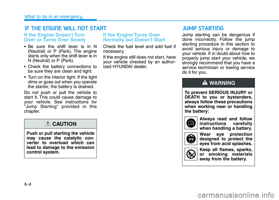 HYUNDAI ELANTRA SPORT 2019 Owners Manual 6-4
If the Engine Doesnt Turn
Over or Turns Over Slowly
Be sure the shift lever is in N(Neutral) or P (Park). The engine
starts only when the shift lever is in
N (Neutral) or P (Park).
Check the HYUNDAI ELANTRA SPORT 2019 Owners Manual 6-4
If the Engine Doesnt Turn
Over or Turns Over Slowly
Be sure the shift lever is in N(Neutral) or P (Park). The engine
starts only when the shift lever is in
N (Neutral) or P (Park).
Check the