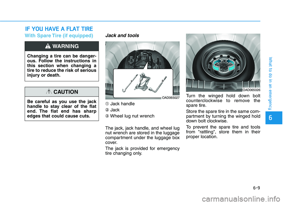 HYUNDAI ELANTRA SPORT 2019 Owners Manual 6-9
What to do in an emergency
With Spare Tire (if equipped)Jack and tools
➀Jack handle
② Jack
③ Wheel lug nut wrench
The jack, jack handle, and wheel lug
nut wrench are stored in the luggage
c HYUNDAI ELANTRA SPORT 2019 Owners Manual 6-9
What to do in an emergency
With Spare Tire (if equipped)Jack and tools
➀Jack handle
② Jack
③ Wheel lug nut wrench
The jack, jack handle, and wheel lug
nut wrench are stored in the luggage
c