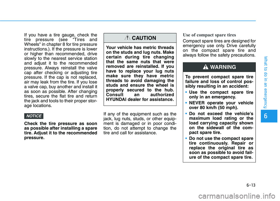 HYUNDAI ELANTRA SPORT 2019 Owners Manual 6-13
What to do in an emergency
6
If you have a tire gauge, check the tire pressure (see "Tires and
Wheels" in chapter 8 for tire pressure
instructions.). If the pressure is lower
or higher than recom HYUNDAI ELANTRA SPORT 2019 Owners Manual 6-13
What to do in an emergency
6
If you have a tire gauge, check the tire pressure (see "Tires and
Wheels" in chapter 8 for tire pressure
instructions.). If the pressure is lower
or higher than recom
