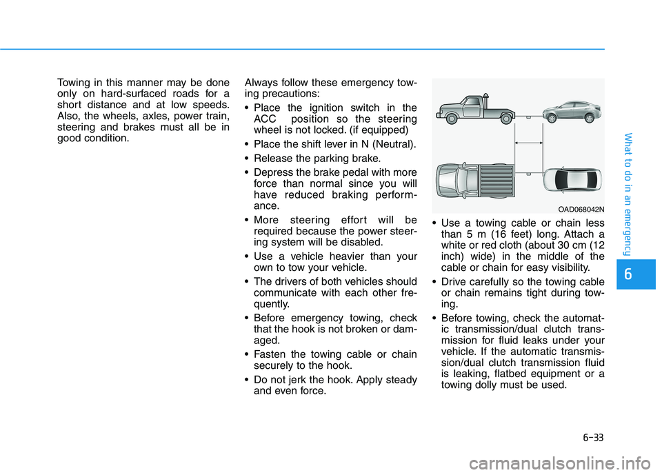 HYUNDAI ELANTRA SPORT 2019  Owners Manual 6-33
What to do in an emergency
6
Towing in this manner may be done 
only on hard-surfaced roads for a
short distance and at low speeds.
Also, the wheels, axles, power train,
steering and brakes must 