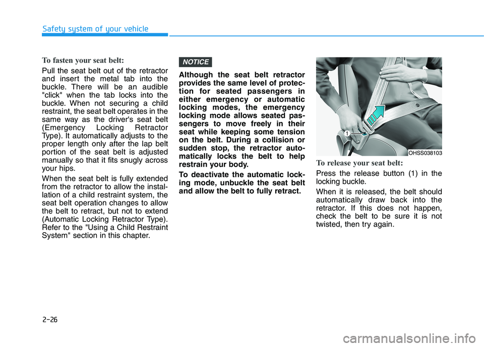 HYUNDAI ELANTRA SPORT 2019 Service Manual 2-26
Safety system of your vehicle
To fasten your seat belt:
Pull the seat belt out of the retractor
and insert the metal tab into the
buckle. There will be an audible
"click" when the tab locks int HYUNDAI ELANTRA SPORT 2019 Service Manual 2-26
Safety system of your vehicle
To fasten your seat belt:
Pull the seat belt out of the retractor
and insert the metal tab into the
buckle. There will be an audible
"click" when the tab locks int