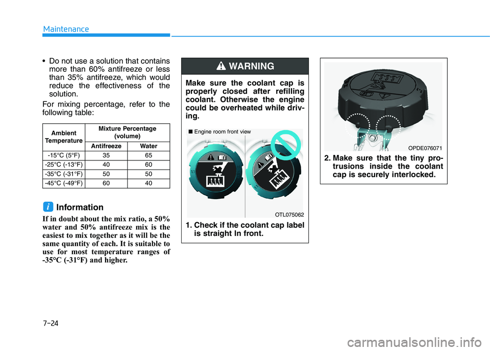 HYUNDAI ELANTRA SPORT 2019 Owners Manual 7-24
Maintenance
Do not use a solution that containsmore than 60% antifreeze or less
than 35% antifreeze, which would
reduce the effectiveness of thesolution.
For mixing percentage, refer to the
fol HYUNDAI ELANTRA SPORT 2019 Owners Manual 7-24
Maintenance
Do not use a solution that containsmore than 60% antifreeze or less
than 35% antifreeze, which would
reduce the effectiveness of thesolution.
For mixing percentage, refer to the
fol
