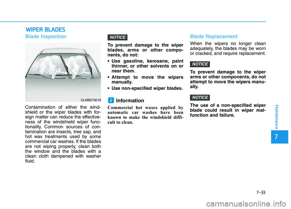 HYUNDAI ELANTRA SPORT 2019  Owners Manual 7-33
7
Maintenance
WWIIPP EERR   BB LLAA DDEESS
Blade Inspection
Contamination of either the wind- 
shield or the wiper blades with for-
eign matter can reduce the effective-ness of the windshield wip