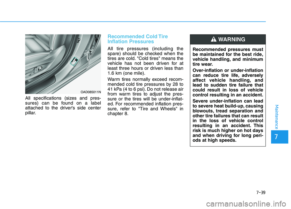 HYUNDAI ELANTRA SPORT 2019 Owners Manual 7-39
7
Maintenance
All specifications (sizes and pres-
sures) can be found on a label
attached to the drivers side center
pillar.
Recommended Cold Tire Inflation Pressures
All tire pressures (inclu HYUNDAI ELANTRA SPORT 2019 Owners Manual 7-39
7
Maintenance
All specifications (sizes and pres-
sures) can be found on a label
attached to the drivers side center
pillar.
Recommended Cold Tire Inflation Pressures
All tire pressures (inclu