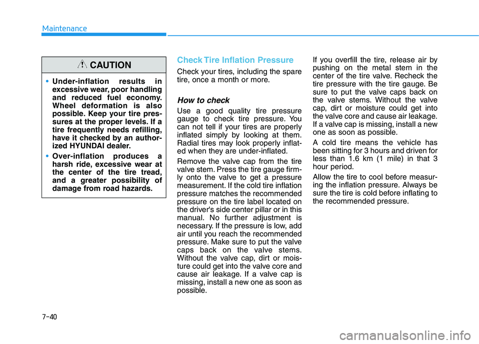 HYUNDAI ELANTRA SPORT 2019 Owners Manual 7-40
Maintenance
Check Tire Inflation Pressure
Check your tires, including the spare
tire, once a month or more.
How to check
Use a good quality tire pressure
gauge to check tire pressure. You
can no HYUNDAI ELANTRA SPORT 2019 Owners Manual 7-40
Maintenance
Check Tire Inflation Pressure
Check your tires, including the spare
tire, once a month or more.
How to check
Use a good quality tire pressure
gauge to check tire pressure. You
can no