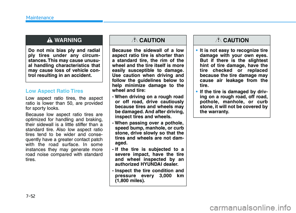 HYUNDAI ELANTRA SPORT 2019 Owners Manual 7-52
Maintenance
Low Aspect Ratio Tires
Low aspect ratio tires, the aspect
ratio is lower than 50, are provided
for sporty looks.
Because low aspect ratio tires are
optimized for handling and braki HYUNDAI ELANTRA SPORT 2019 Owners Manual 7-52
Maintenance
Low Aspect Ratio Tires
Low aspect ratio tires, the aspect
ratio is lower than 50, are provided
for sporty looks.
Because low aspect ratio tires are
optimized for handling and braki