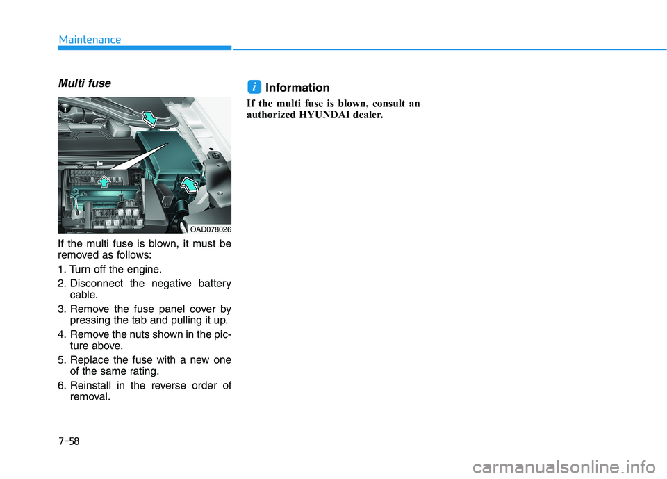 HYUNDAI ELANTRA SPORT 2019 Owners Manual Multi fuse
If the multi fuse is blown, it must be
removed as follows:
1. Turn off the engine.
2. Disconnect the negative batterycable.
3. Remove the fuse panel cover by pressing the tab and pulling HYUNDAI ELANTRA SPORT 2019 Owners Manual Multi fuse
If the multi fuse is blown, it must be
removed as follows:
1. Turn off the engine.
2. Disconnect the negative batterycable.
3. Remove the fuse panel cover by pressing the tab and pulling