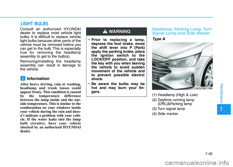 HYUNDAI ELANTRA SPORT 2019 Owners Manual 7-65
7
Maintenance
LLIIGG HH TT BB UU LLBB SS
Consult an authorized HYUNDAI
dealer to replace most vehicle light
bulbs. It is difficult to replace vehicle
light bulbs because other parts of the
vehi HYUNDAI ELANTRA SPORT 2019 Owners Manual 7-65
7
Maintenance
LLIIGG HH TT BB UU LLBB SS
Consult an authorized HYUNDAI
dealer to replace most vehicle light
bulbs. It is difficult to replace vehicle
light bulbs because other parts of the
vehi