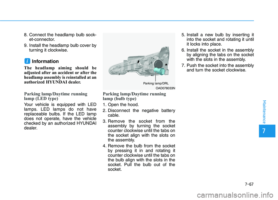 HYUNDAI ELANTRA SPORT 2019 Owners Manual 7-67
7
Maintenance
8. Connect the headlamp bulb sock-et-connector.
9. Install the headlamp bulb cover by turning it clockwise.
Information
The headlamp aiming should be
adjusted after an accident or HYUNDAI ELANTRA SPORT 2019 Owners Manual 7-67
7
Maintenance
8. Connect the headlamp bulb sock-et-connector.
9. Install the headlamp bulb cover by turning it clockwise.
Information
The headlamp aiming should be
adjusted after an accident or