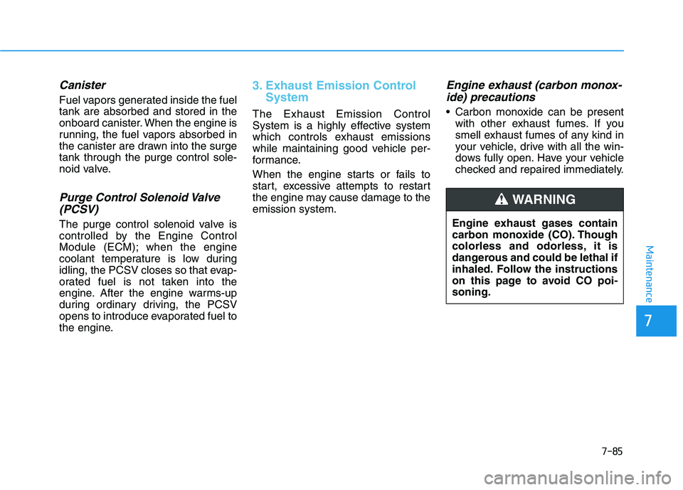 HYUNDAI ELANTRA SPORT 2019  Owners Manual 7-85
7
Maintenance
Canister
Fuel vapors generated inside the fuel tank are absorbed and stored in the
onboard canister. When the engine is
running, the fuel vapors absorbed in
the canister are drawn i