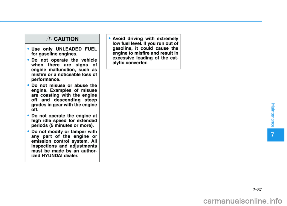 HYUNDAI ELANTRA SPORT 2019 Owners Manual 7-87
7
Maintenance
Use only UNLEADED FUEL
for gasoline engines.
Do not operate the vehicle when there are signs of
engine malfunction, such as
misfire or a noticeable loss of
performance.
Do not misu HYUNDAI ELANTRA SPORT 2019 Owners Manual 7-87
7
Maintenance
Use only UNLEADED FUEL
for gasoline engines.
Do not operate the vehicle when there are signs of
engine malfunction, such as
misfire or a noticeable loss of
performance.
Do not misu