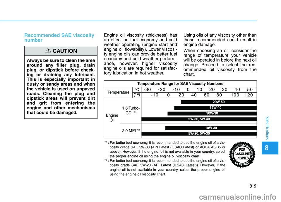 HYUNDAI ELANTRA SPORT 2019 Owners Manual 8-9
88
Specifications
Recommended SAE viscosity
number Engine oil viscosity (thickness) has
an effect on fuel economy and cold
weather operating (engine start and
engine oil flowability). Lower visc HYUNDAI ELANTRA SPORT 2019 Owners Manual 8-9
88
Specifications
Recommended SAE viscosity
number Engine oil viscosity (thickness) has
an effect on fuel economy and cold
weather operating (engine start and
engine oil flowability). Lower visc
