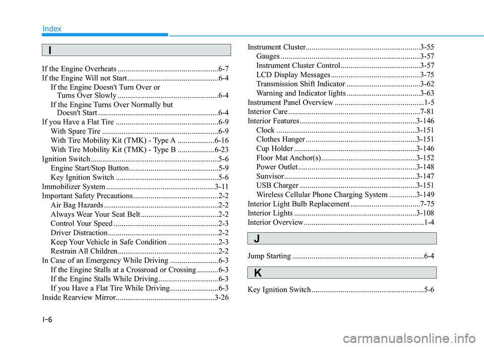 HYUNDAI ELANTRA SPORT 2019 Owners Manual I-6
If the Engine Overheats ....................................................6-7
If the Engine Will not Start...............................................6-4
If the Engine Doesnt Turn Over or T HYUNDAI ELANTRA SPORT 2019 Owners Manual I-6
If the Engine Overheats ....................................................6-7
If the Engine Will not Start...............................................6-4
If the Engine Doesnt Turn Over or T