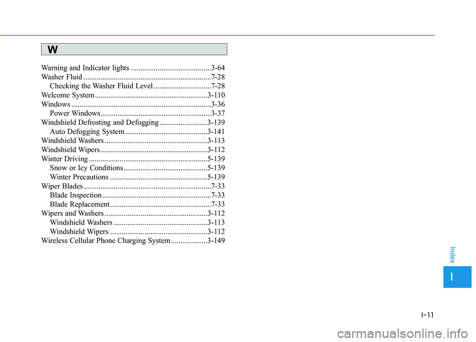 HYUNDAI ELANTRA SPORT 2019  Owners Manual I-11
Warning and Indicator lights ..........................................3-64 
Washer Fluid ...................................................................7-28
Checking the Washer Fluid Level .
