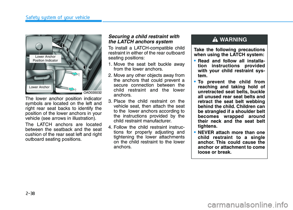 HYUNDAI ELANTRA SPORT 2019 Workshop Manual 2-38
Safety system of your vehicle
The lower anchor position indicator symbols are located on the left and
right rear seat backs to identify the
position of the lower anchors in your
vehicle (see arro HYUNDAI ELANTRA SPORT 2019 Workshop Manual 2-38
Safety system of your vehicle
The lower anchor position indicator symbols are located on the left and
right rear seat backs to identify the
position of the lower anchors in your
vehicle (see arro