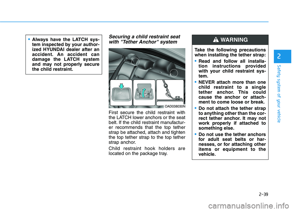 HYUNDAI ELANTRA SPORT 2019 Workshop Manual 2-39
Safety system of your vehicle
2
Securing a child restraint seatwith "Tether Anchor" system
First secure the child restraint with
the LATCH lower anchors or the seat
belt. If the child restraint HYUNDAI ELANTRA SPORT 2019 Workshop Manual 2-39
Safety system of your vehicle
2
Securing a child restraint seatwith "Tether Anchor" system
First secure the child restraint with
the LATCH lower anchors or the seat
belt. If the child restraint