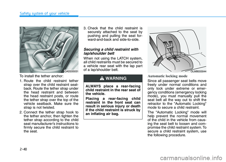 HYUNDAI ELANTRA SPORT 2019 Workshop Manual 2-40
Safety system of your vehicle
To install the tether anchor:
1. Route the child restraint tetherstrap over the child restraint seat-
back. Route the tether strap under
the head restraint and bet HYUNDAI ELANTRA SPORT 2019 Workshop Manual 2-40
Safety system of your vehicle
To install the tether anchor:
1. Route the child restraint tetherstrap over the child restraint seat-
back. Route the tether strap under
the head restraint and bet