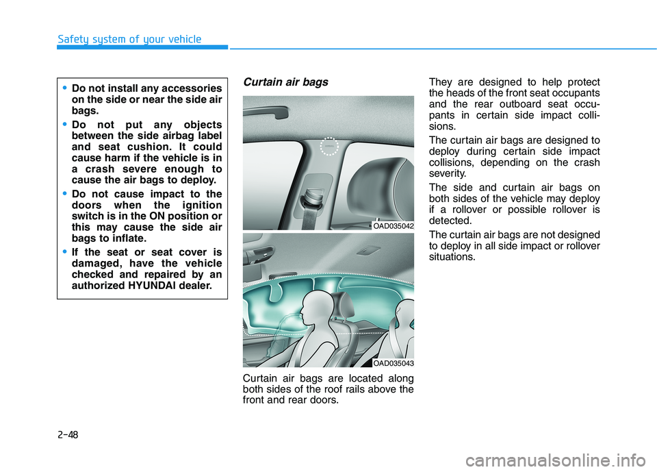 HYUNDAI ELANTRA SPORT 2019 Repair Manual 2-48
Safety system of your vehicle
Curtain air bags
Curtain air bags are located along
both sides of the roof rails above the
front and rear doors.They are designed to help protect the heads of the HYUNDAI ELANTRA SPORT 2019 Repair Manual 2-48
Safety system of your vehicle
Curtain air bags
Curtain air bags are located along
both sides of the roof rails above the
front and rear doors.They are designed to help protect the heads of the