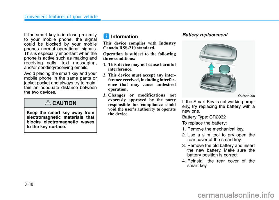 HYUNDAI ELANTRA SPORT 2019  Owners Manual 3-10
Convenient features of your vehicle
If the smart key is in close proximity 
to your mobile phone, the signal
could be blocked by your mobile
phones normal operational signals.
This is especially 