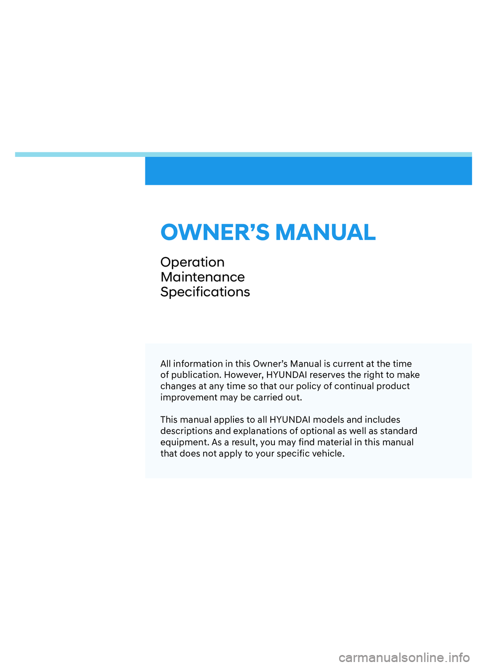 HYUNDAI ELANTRA N 2022  Owners Manual OWNER’S MANUAL
Operation
Maintenance
Specifications
All information in this Owner’s Manual is current at the time 
of publication. However, HYUNDAI reserves the right to make 
changes at any time 