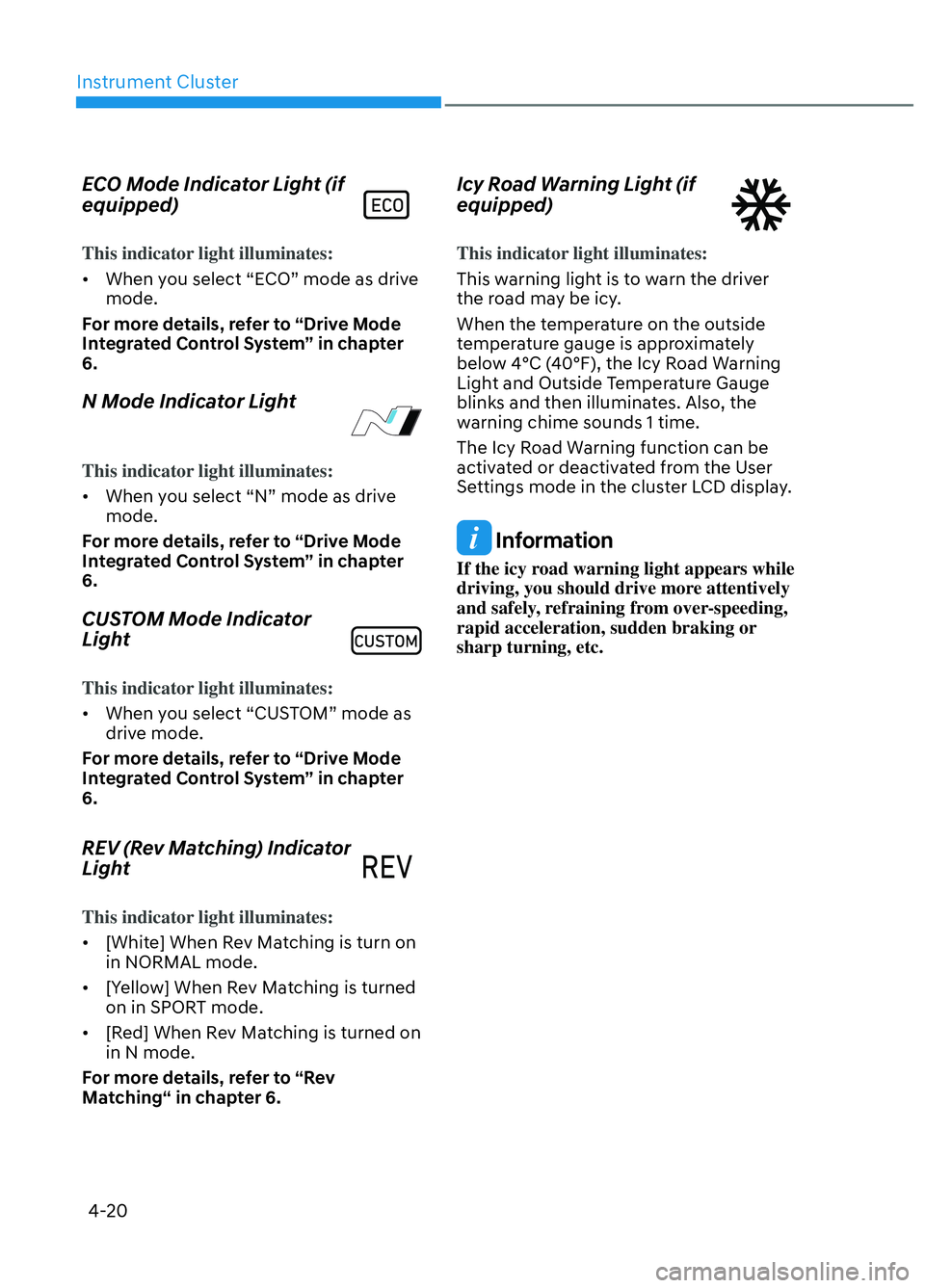HYUNDAI ELANTRA N 2022  Owners Manual Instrument Cluster4-20
ECO Mode Indicator Light (if 
equipped)
This indicator light illuminates:
•  When you select “ECO” mode as drive  mode.
F

or more details, refer to “Drive Mode 
Integra