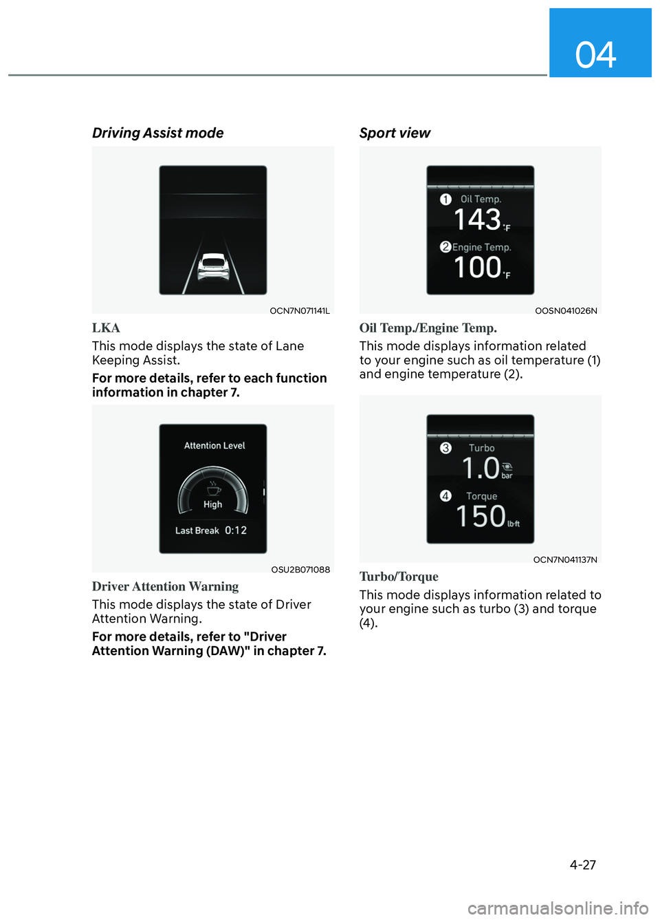 HYUNDAI ELANTRA N 2022  Owners Manual 04
4-27
Driving Assist mode
OCN7N071141LOCN7N071141L
LKA
This mode displays the state of Lane 
K
eeping Assist.
For more details, refer to each function 
information in chapter 7.
OSU2B071088OSU2B0710