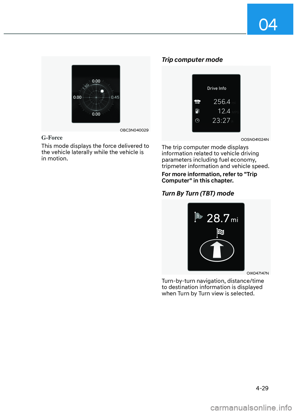HYUNDAI ELANTRA N 2022 Owners Manual 04
4-29
OBC3N040029OBC3N040029
G-Force
This mode displays the force delivered to
the v
ehicle laterally while the vehicle is
in motion.
Trip computer mode
OOSN041024NOOSN041024N
The trip computer mo HYUNDAI ELANTRA N 2022 Owners Manual 04
4-29
OBC3N040029OBC3N040029
G-Force
This mode displays the force delivered to
the v
ehicle laterally while the vehicle is
in motion.
Trip computer mode
OOSN041024NOOSN041024N
The trip computer mo