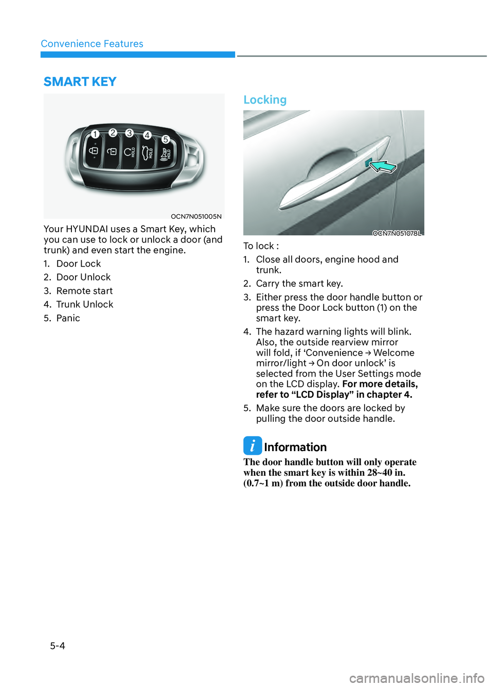 HYUNDAI ELANTRA N 2022  Owners Manual Convenience Features5-4
OCN7N051005NOCN7N051005N
Your HYUNDAI uses a Smart Key, which 
you can use to lock or unlock a door (and 
trunk) and even start the engine.
1. Door Lock
2. Door Unlock
3. Remot