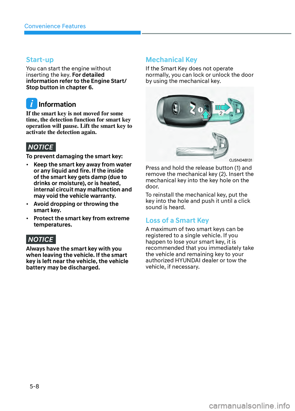 HYUNDAI ELANTRA N 2022  Owners Manual Convenience Features5-8
Start-up
You can start the engine without 
inserting the key. For detailed 
information refer to the Engine Start/ 
Stop button in chapter 6.
 Information
If the smart key is n