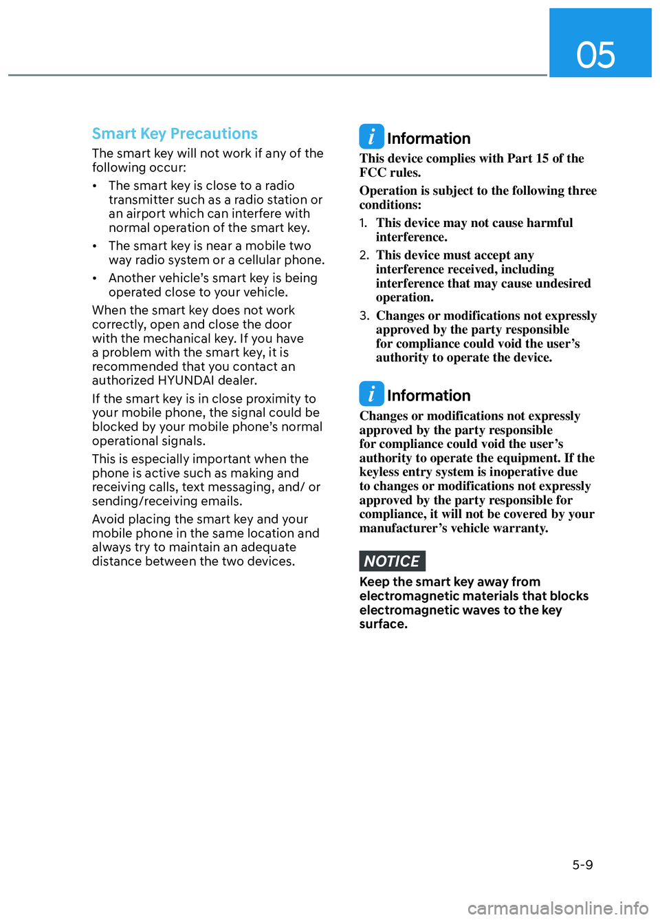 HYUNDAI ELANTRA N 2022  Owners Manual 05
5-9
Smart Key Precautions
The smart key will not work if any of the 
following occur:
•  The smart key is close to a radio transmitter such as a radio station or 
an airport which can interfere w