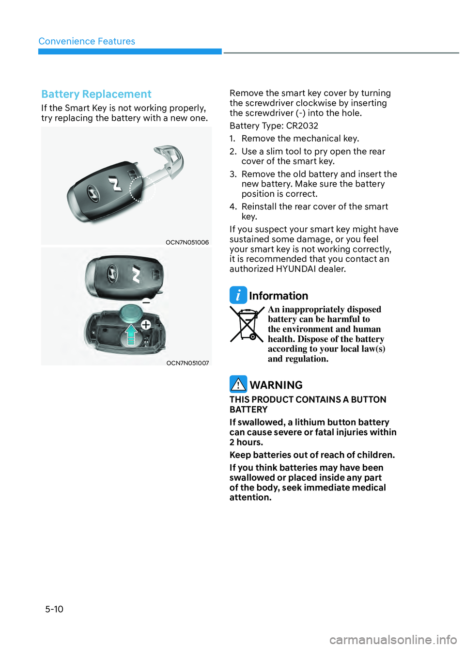 HYUNDAI ELANTRA N 2022  Owners Manual Convenience Features5-10
Battery Replacement
If the Smart Key is not working properly, 
try replacing the battery with a new one.
OCN7N051006OCN7N051006
OCN7N051007OCN7N051007
Remove the smart key cov
