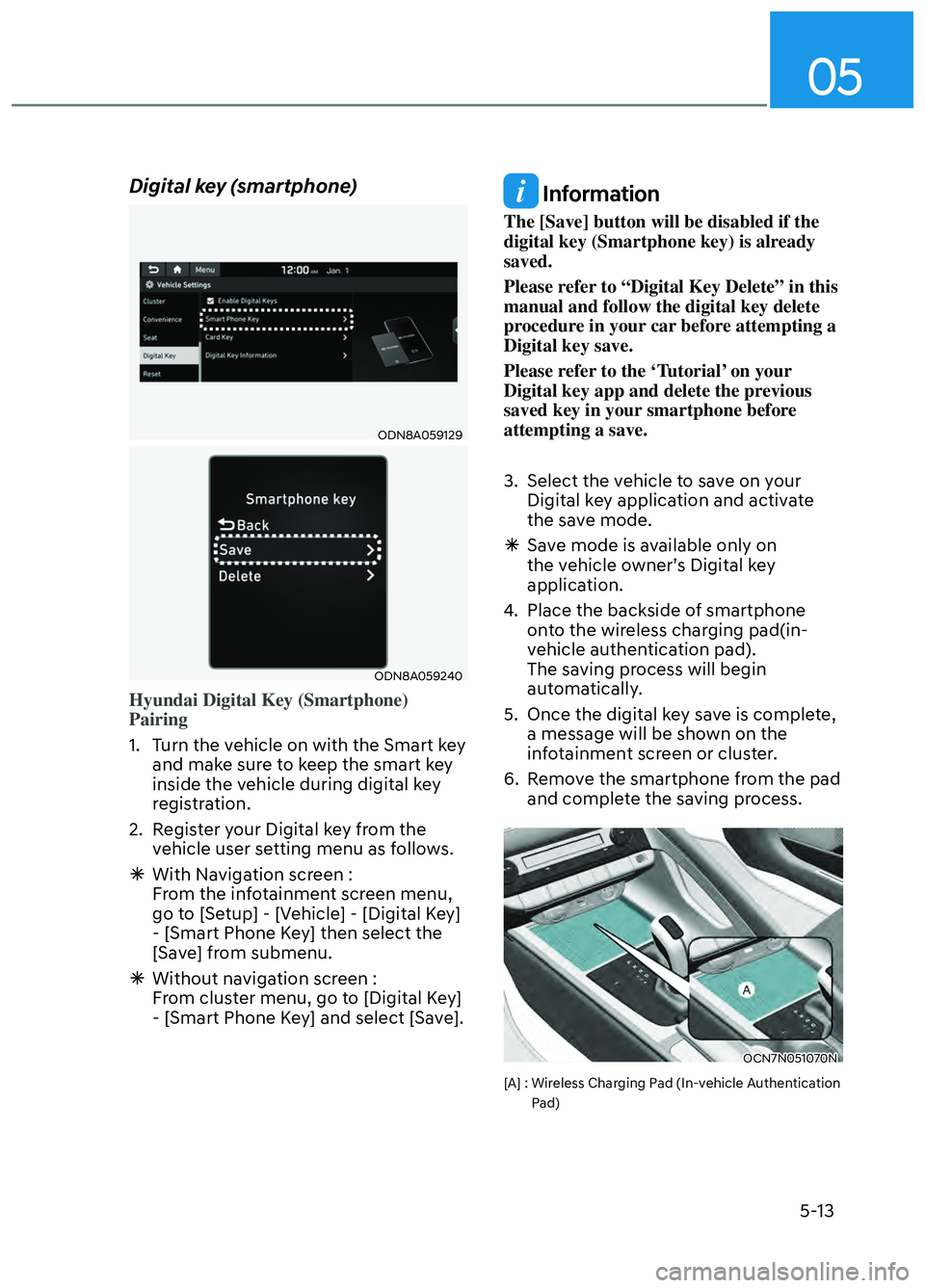 HYUNDAI ELANTRA N 2022  Owners Manual 05
5-13
Digital key (smartphone)
ODN8A059129ODN8A059129
ODN8A059240ODN8A059240
Hyundai Digital Key (Smartphone) 
Pairing
1.  Turn the vehicle on with the Smart key and mak
 e sure to keep the smart ke