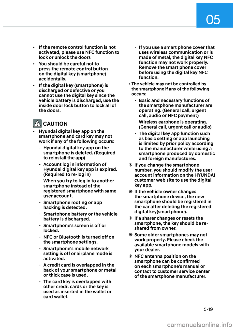 HYUNDAI ELANTRA N 2022  Owners Manual 05
5-19
• If the remote control function is not 
activated, please use NFC function to 
lock or unlock the doors
•  You should be careful not to 
press the remote control button 
on the digital ke