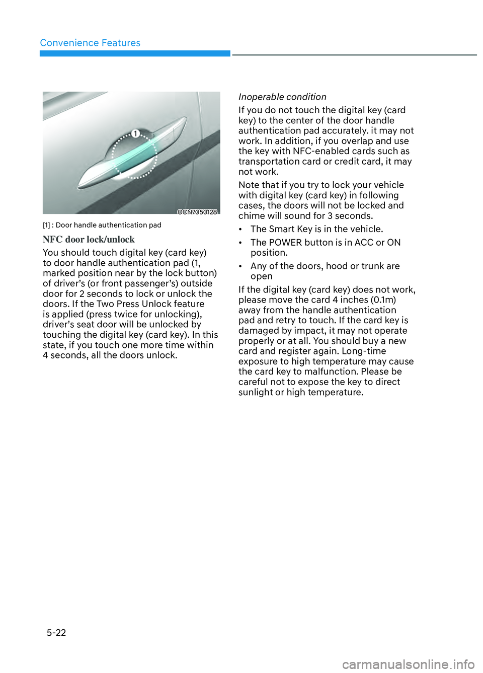 HYUNDAI ELANTRA N 2022  Owners Manual Convenience Features5-22
OCN7050128OCN7050128
[1] : Door handle authentication pad
NFC door lock/unlock
You should touch digital key (card key) 
t
o door handle authentication pad (1, 
marked position