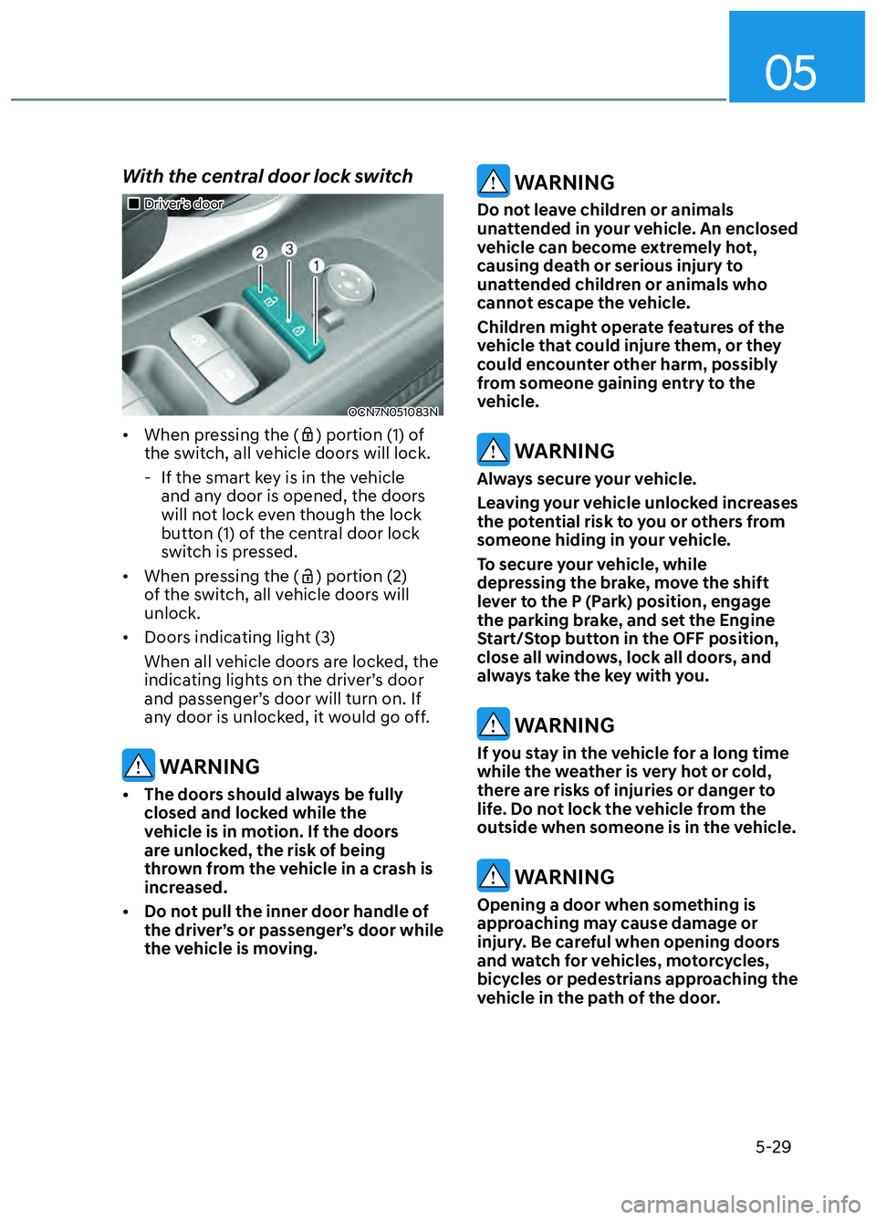 HYUNDAI ELANTRA N 2022  Owners Manual 05
5-29
With the central door lock switch
Driver’s doorDriver’s door
OCN7N051083NOCN7N051083N
•  When pressing the () portion (1) of 
the switch, all vehicle doors will lock.
 - If t