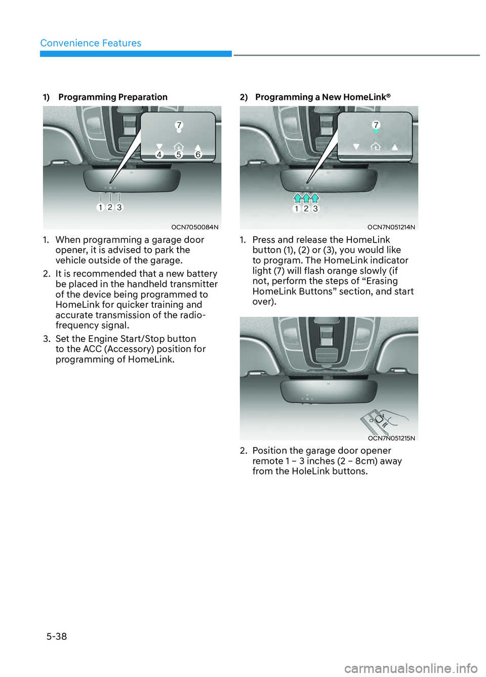 HYUNDAI ELANTRA N 2022  Owners Manual Convenience Features5-38
1) Programming Preparation
OCN7050084NOCN7050084N
1.  When programming a garage door  opener, it is advised to park the 
vehicle outside of the garage.
2.  It is recommended t