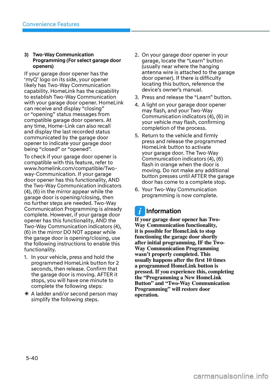 HYUNDAI ELANTRA N 2022  Owners Manual Convenience Features5-40
3)  Two-Way Communication  Programming (For select garage door 
openers)
If your garage door opener has the 
‘myQ’ logo on its side, your opener 
likely has Two-Way Commun