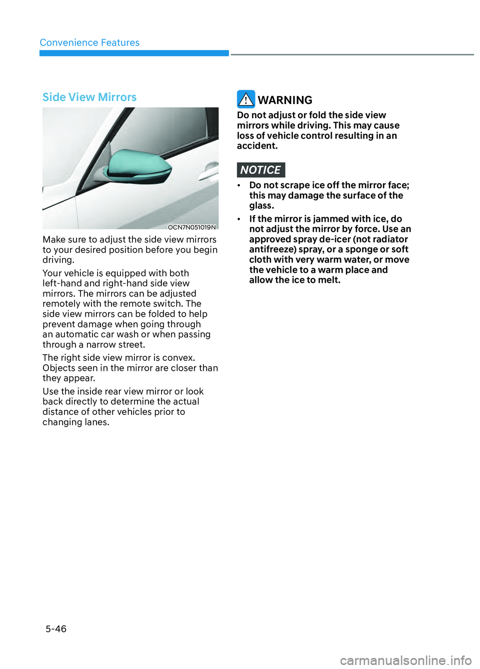 HYUNDAI ELANTRA N 2022  Owners Manual 5-46
Convenience Features
Side View Mirrors
OCN7N051019NOCN7N051019N
Make sure to adjust the side view mirrors 
to your desired position before you begin 
driving.
Your vehicle is equipped with both 
