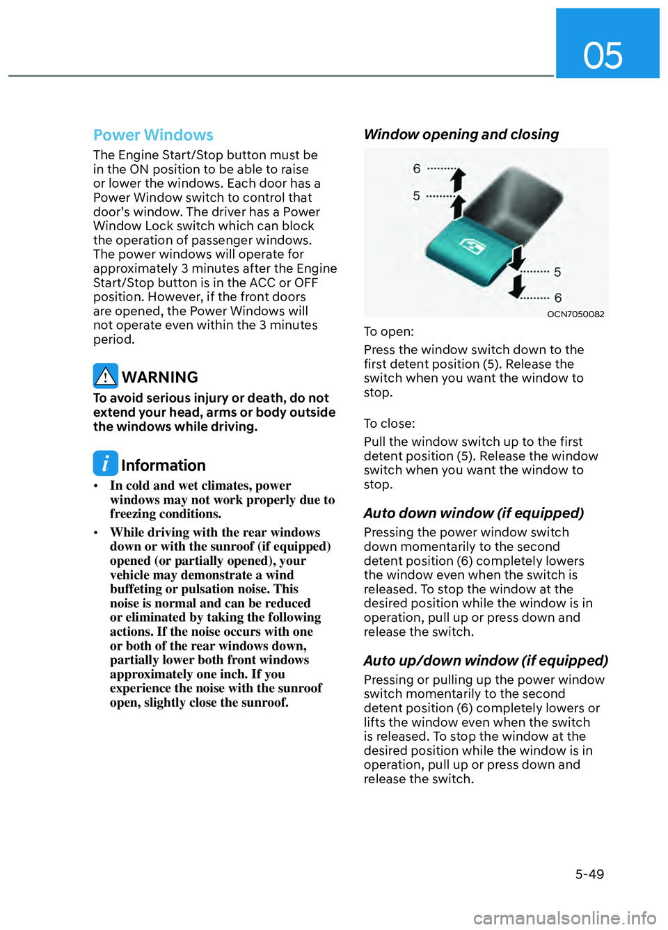 HYUNDAI ELANTRA N 2022 Owners Manual 05
5-49
Power Windows
The Engine Start/Stop button must be
in the ON position to be able to raise
or lower the windows. Each door has a
Power Window switch to control that
door’s window. The dri HYUNDAI ELANTRA N 2022 Owners Manual 05
5-49
Power Windows
The Engine Start/Stop button must be
in the ON position to be able to raise
or lower the windows. Each door has a
Power Window switch to control that
door’s window. The dri
